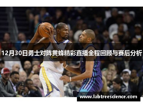 12月30日勇士对阵黄蜂精彩直播全程回顾与赛后分析 12月30日勇士对阵黄蜂精彩直播全程回顾与赛后分析