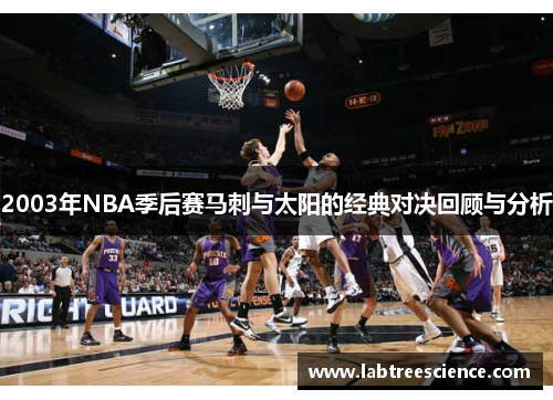 2003年NBA季后赛马刺与太阳的经典对决回顾与分析 2003年NBA季后赛马刺与太阳的经典对决回顾与分析