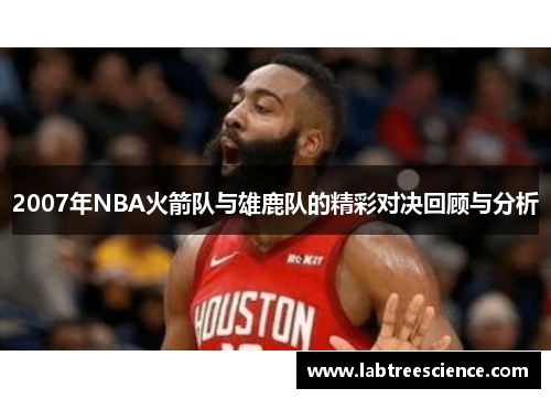 2007年NBA火箭队与雄鹿队的精彩对决回顾与分析 2007年NBA火箭队与雄鹿队的精彩对决回顾与分析