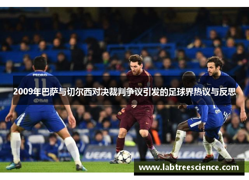 2009年巴萨与切尔西对决裁判争议引发的足球界热议与反思 2009年巴萨与切尔西对决裁判争议引发的足球界热议与反思