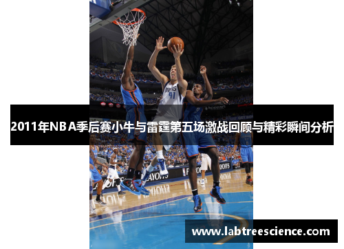 2011年NBA季后赛小牛与雷霆第五场激战回顾与精彩瞬间分析 2011年NBA季后赛小牛与雷霆第五场激战回顾与精彩瞬间分析