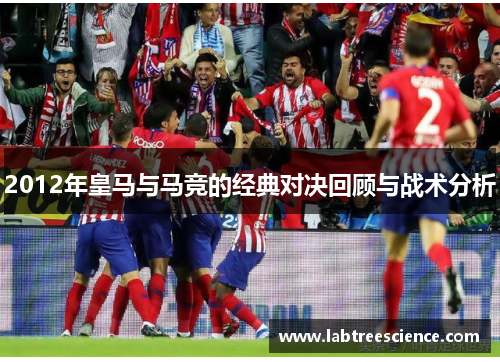 2012年皇马与马竞的经典对决回顾与战术分析 2012年皇马与马竞的经典对决回顾与战术分析