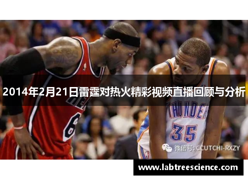 2014年2月21日雷霆对热火精彩视频直播回顾与分析 2014年2月21日雷霆对热火精彩视频直播回顾与分析