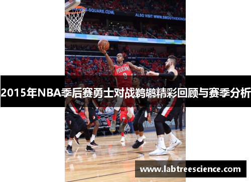 2015年NBA季后赛勇士对战鹈鹕精彩回顾与赛季分析 2015年NBA季后赛勇士对战鹈鹕精彩回顾与赛季分析