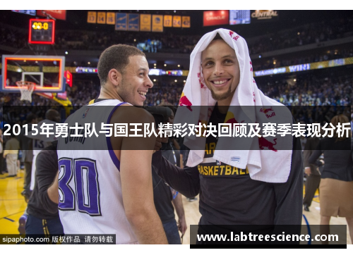 2015年勇士队与国王队精彩对决回顾及赛季表现分析 2015年勇士队与国王队精彩对决回顾及赛季表现分析
