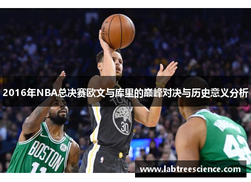 2016年NBA总决赛欧文与库里的巅峰对决与历史意义分析 2016年NBA总决赛欧文与库里的巅峰对决与历史意义分析