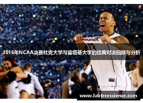 2016年NCAA决赛杜克大学与肯塔基大学的经典对决回顾与分析 2016年NCAA决赛杜克大学与肯塔基大学的经典对决回顾与分析