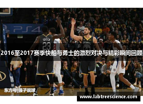 2016至2017赛季快船与勇士的激烈对决与精彩瞬间回顾 2016至2017赛季快船与勇士的激烈对决与精彩瞬间回顾