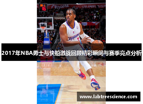 2017年NBA勇士与快船激战回顾精彩瞬间与赛季亮点分析 2017年NBA勇士与快船激战回顾精彩瞬间与赛季亮点分析