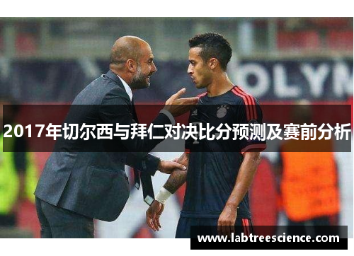 2017年切尔西与拜仁对决比分预测及赛前分析 2017年切尔西与拜仁对决比分预测及赛前分析