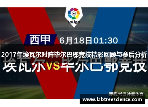 2017年埃瓦尔对阵毕尔巴鄂竞技精彩回顾与赛后分析 2017年埃瓦尔对阵毕尔巴鄂竞技精彩回顾与赛后分析