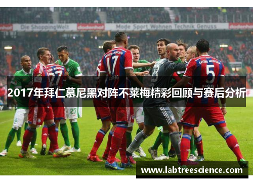 2017年拜仁慕尼黑对阵不莱梅精彩回顾与赛后分析 2017年拜仁慕尼黑对阵不莱梅精彩回顾与赛后分析