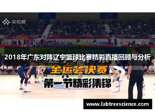 2018年广东对阵辽宁篮球比赛精彩直播回顾与分析 2018年广东对阵辽宁篮球比赛精彩直播回顾与分析