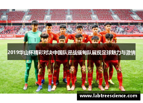 2019华山杯精彩对决中国队迎战缅甸队展现足球魅力与激情 2019华山杯精彩对决中国队迎战缅甸队展现足球魅力与激情