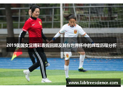 2019美国女足精彩表现回顾及其在世界杯中的辉煌历程分析 2019美国女足精彩表现回顾及其在世界杯中的辉煌历程分析