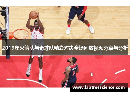 2019年火箭队与奇才队精彩对决全场回放视频分享与分析 2019年火箭队与奇才队精彩对决全场回放视频分享与分析