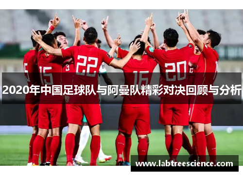2020年中国足球队与阿曼队精彩对决回顾与分析